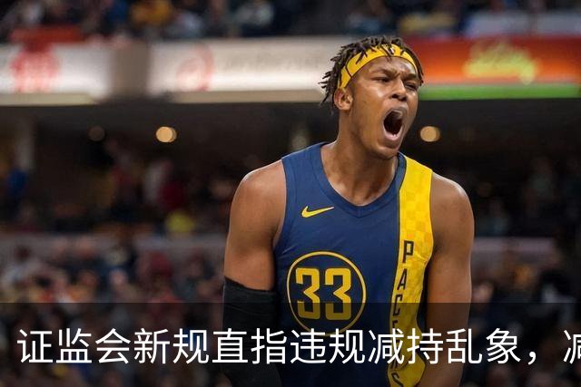 证监会新规直指违规减持乱象，减持比例超5%、金额超5亿将被重罚